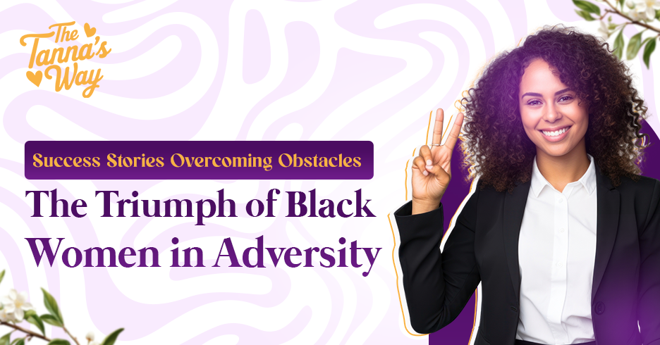 Success Stories Overcoming Obstacles – The Triumph of Black Women in Adversity